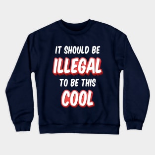 It Should Be Illegal To Be This Cool Crewneck Sweatshirt